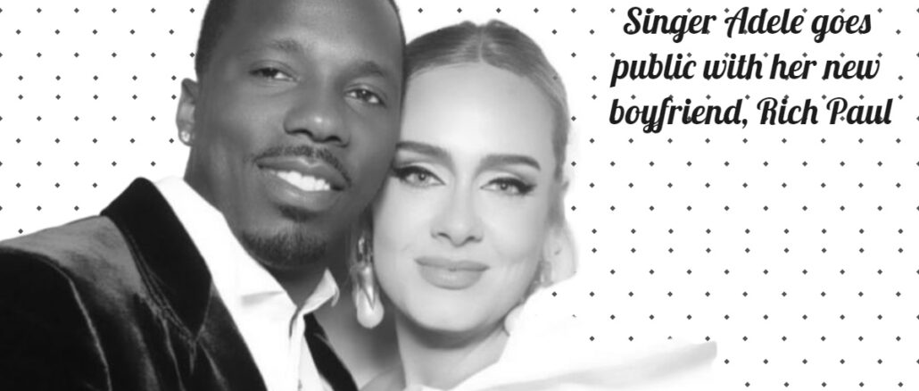 Singer Adele goes public with her new boyfriend, Rich Paul